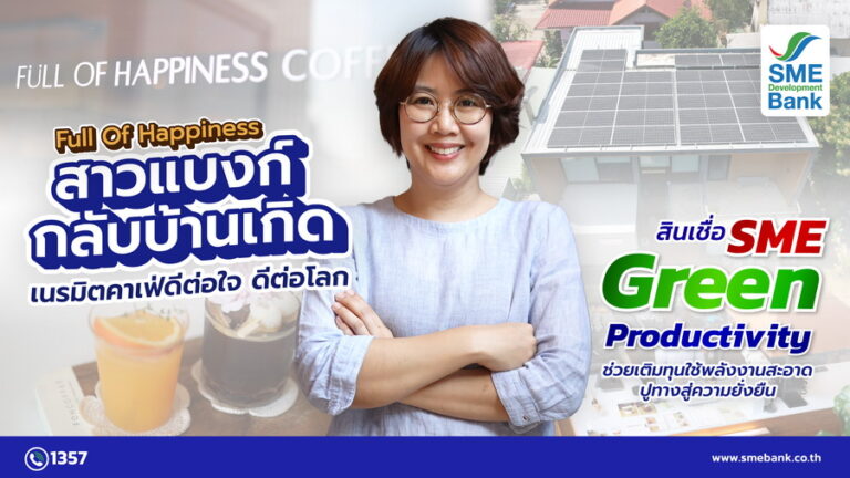 “FULL OF HAPPINESS” สาวแบงค์ที่หลงใหลในงานดีไซน์ กลับบ้านเกิด เนรมิตคาเฟ่ดีต่อใจ ดีต่อโลก เลือก SME D Bank ช่วยเติมทุนใช้พลังงานสะอาดปูทางสู่ความยั่งยืน