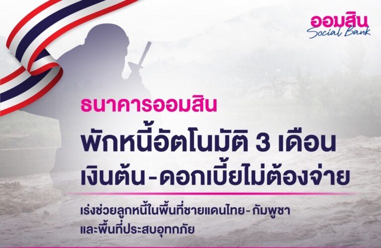 ออมสินพักหนี้อัตโนมัติ 3 เดือน – ยกดอกเบี้ยให้ลูกหนี้ไม่ต้องจ่าย!เร่งช่วยลูกหนี้ในพื้นที่ชายแดนไทย-กัมพูชา และพื้นที่ประสบอุทกภัย