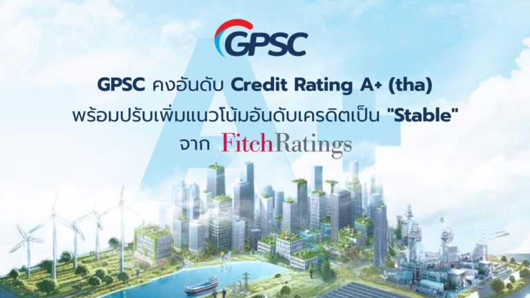 GPSC ปลื้มฟิทช์ปรับแนวโน้มขึ้นเป็น ‘stable’ และคงอันดับเครดิต องค์กรในประเทศ “A+” และสากล “BBB-” จากฟิทช์ เรทติ้ง สะท้อนศักยภาพการเงินที่มั่นคง การบริหารจัดการองค์กรมุ่งเติบโตยั่งยืน